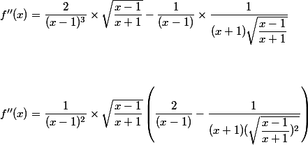 f''(x) = \dfrac{2}{(x-1)^3} \times \sqrt{\dfrac{x-1}{x+1}} - \dfrac{1}{(x-1)} \times \dfrac{1}{(x+1)\sqrt{\dfrac{x-1}{x+1}} }\\\\
 \\ 
 \\  f''(x) = \dfrac{1}{(x-1)^2} \times \sqrt{\dfrac{x-1}{x+1}} \left( \dfrac{2}{(x-1)} - \dfrac{1}{(x+1)( \sqrt{\dfrac{x-1}{x+1})^2}} \right) \\\\